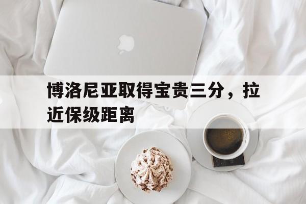 博洛尼亚取得宝贵三分，拉近保级距离的简单介绍